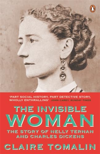 The Invisible Woman: The Story of Nelly Ternan and Charles Dickens - Claire Tomalin