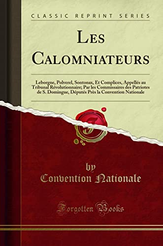 Imagen de archivo de Les Calomniateurs Leborgne, Polverel, Sontonax, Et Complices, Appells au Tribunal Rvolutionnaire Par les Commissaires des Patriotes de S la Convention Nationale Classic Reprint a la venta por PBShop.store US