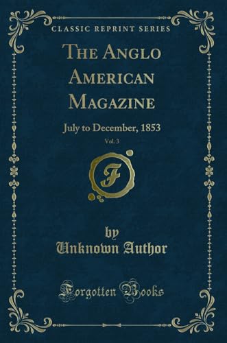 Stock image for The Anglo American Magazine, Vol. 3: July to December, 1853 (Classic Reprint) for sale by Forgotten Books