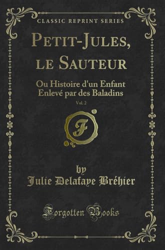 Beispielbild fr PetitJules, le Sauteur, Vol 2 Ou Histoire d'un Enfant Enlev par des Baladins Classic Reprint zum Verkauf von PBShop.store US