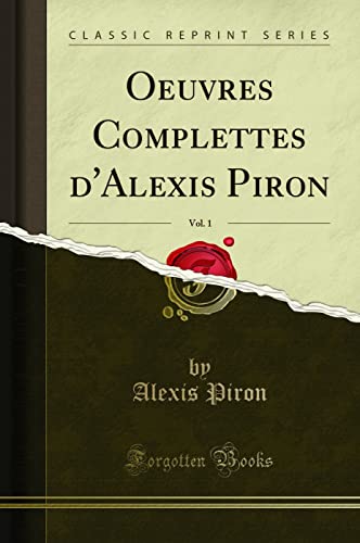Stock image for Oeuvres Complettes d'Alexis Piron, Vol. 1 (Classic Reprint) for sale by Forgotten Books