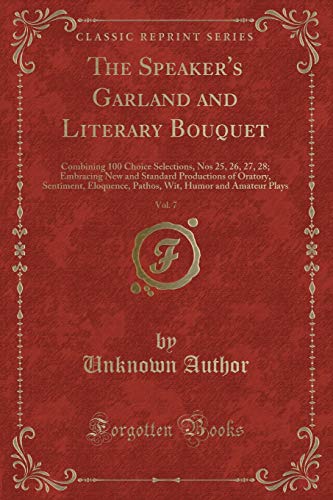 Imagen de archivo de The Speaker's Garland and Literary Bouquet, Vol 7 Combining 100 Choice Selections, Nos 25, 26, 27, 28 Embracing New and Standard Productions of Humor and Amateur Plays Classic Reprint a la venta por PBShop.store US