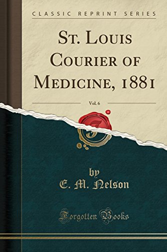 Stock image for St. Louis Courier of Medicine, 1881, Vol. 6 (Classic Reprint) for sale by Forgotten Books