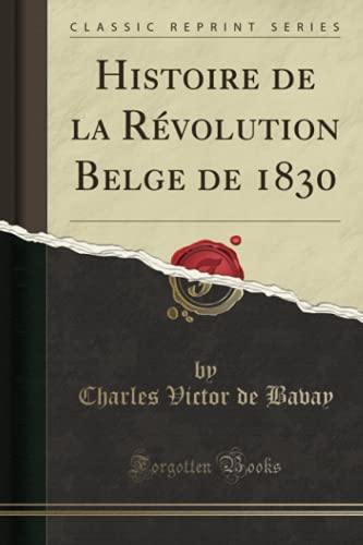 Imagen de archivo de Histoire de la Rvolution Belge de 1830 Classic Reprint a la venta por PBShop.store US