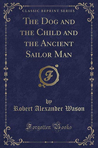 9780243061136: The Dog and the Child and the Ancient Sailor Man (Classic Reprint)