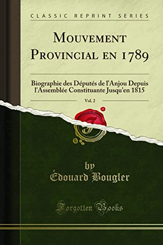 9780243062591: Mouvement Provincial en 1789, Vol. 2: Biographie des Dputs de l'Anjou Depuis l'Assemble Constituante Jusqu'en 1815 (Classic Reprint)