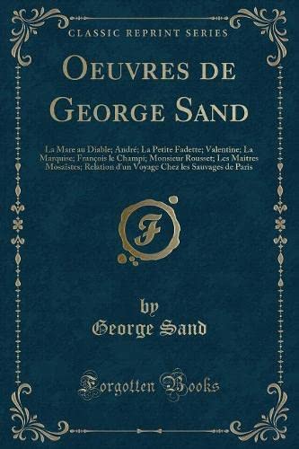 9780243067459: Oeuvres de George Sand: La Mare au Diable; Andr; La Petite Fadette; Valentine; La Marquise; Franois le Champi; Monsieur Rousset; Les Maitres ... Chez les Sauvages de Paris (Classic Reprint)