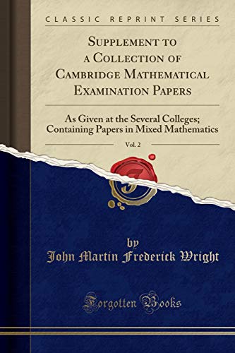 Stock image for Supplement to a Collection of Cambridge Mathematical Examination Papers, Vol 2 As Given at the Several Colleges Containing Papers in Mixed Mathematics Classic Reprint for sale by PBShop.store US