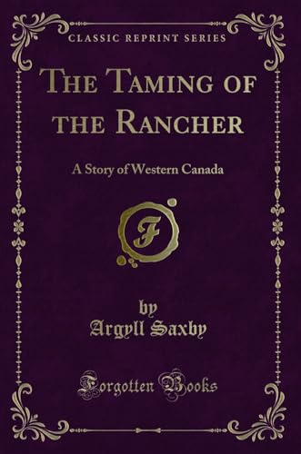 Stock image for The Taming of the Rancher A Story of Western Canada Classic Reprint for sale by PBShop.store US