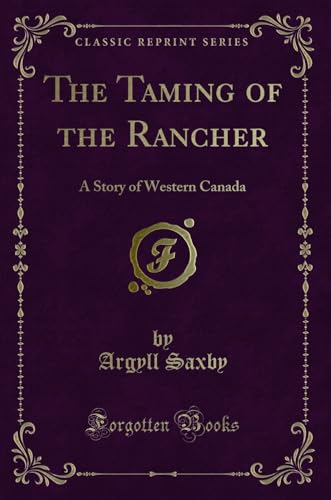 9780243073740: The Taming of the Rancher: A Story of Western Canada (Classic Reprint)