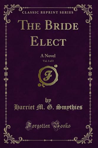 Imagen de archivo de The Bride Elect, Vol. 3 of 3: A Novel (Classic Reprint) a la venta por Forgotten Books