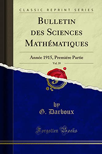 9780243074587: Bulletin des Sciences Mathmatiques, Vol. 39: Anne 1915, Premire Partie (Classic Reprint)