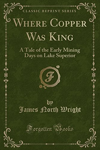 Stock image for Where Copper Was King A Tale of the Early Mining Days on Lake Superior Classic Reprint for sale by PBShop.store US