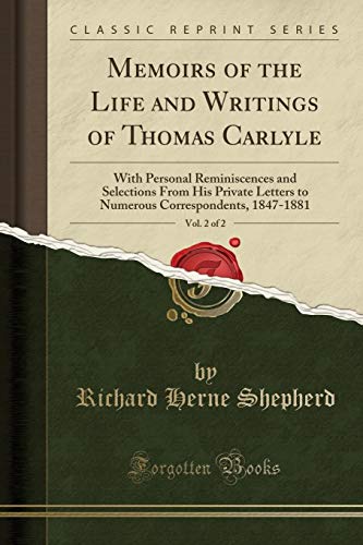 Beispielbild fr Memoirs of the Life and Writings of Thomas Carlyle, Vol. 2 of 2 : With Personal Reminiscences and Selections From His Private Letters to Numerous Correspondents, 1847-1881 (Classic Reprint) zum Verkauf von Buchpark