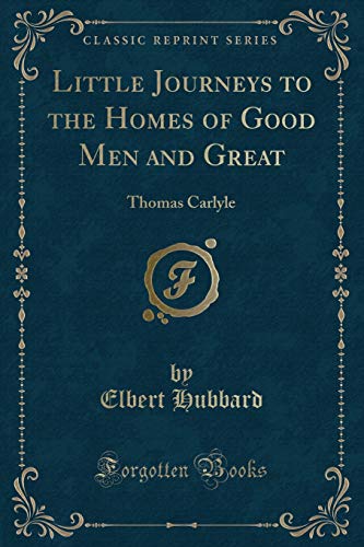 Beispielbild fr Little Journeys to the Homes of Good Men and Great: Thomas Carlyle (Classic Reprint) zum Verkauf von Reuseabook