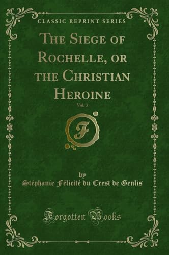 Beispielbild fr The Siege of Rochelle, or the Christian Heroine, Vol. 3 (Classic Reprint) zum Verkauf von PBShop.store US