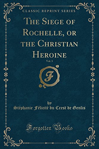 Imagen de archivo de The Siege of Rochelle, or the Christian Heroine, Vol. 3 (Classic Reprint) a la venta por PBShop.store US