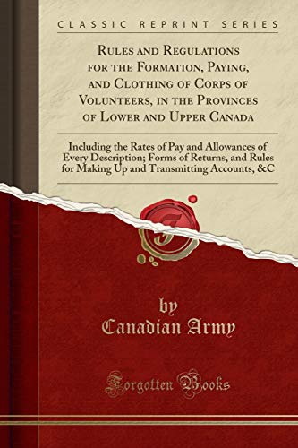 9780243095971: Rules and Regulations for the Formation, Paying, and Clothing of Corps of Volunteers, in the Provinces of Lower and Upper Canada: Including the Rates ... and Rules for Making Up and Transmitting Ac