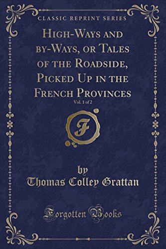 Imagen de archivo de High-Ways and By-Ways, or Tales of the Roadside, Picked Up in the French Provinces, Vol. 1 of 2 (Classic Reprint) a la venta por PBShop.store US