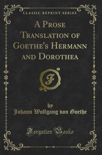 9780243133925: A Prose Translation of Goethe's Hermann and Dorothea (Classic Reprint)