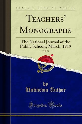 Stock image for Teachers' Monographs, Vol 26 The National Journal of the Public Schools March, 1919 Classic Reprint for sale by PBShop.store US