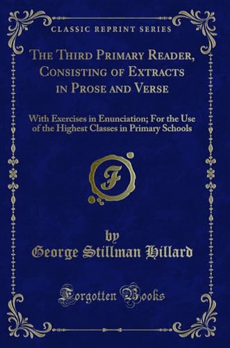 Stock image for The Third Primary Reader, Consisting of Extracts in Prose and Verse With Exercises in Enunciation For the Use of the Highest Classes in Primary Schools Classic Reprint for sale by PBShop.store US