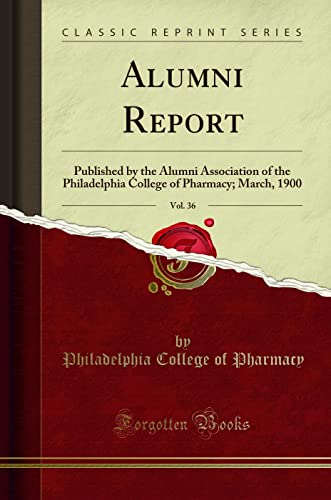 Stock image for Alumni Report, Vol 36 Published by the Alumni Association of the Philadelphia College of Pharmacy March, 1900 Classic Reprint for sale by PBShop.store US