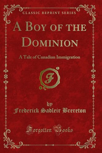 Stock image for A Boy of the Dominion: A Tale of Canadian Immigration (Classic Reprint) for sale by Forgotten Books