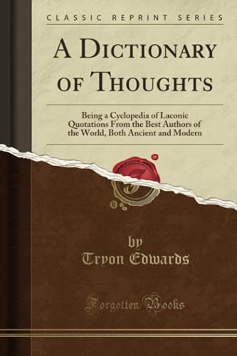 A Dictionary of Thoughts: Being a Cyclopedia of Laconic Quotations from the Best Authors of the World, Both Ancient and Modern (Classic Reprint) (Paperback) - Tryon Edwards