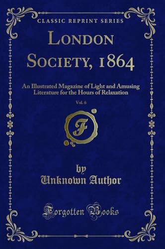 Stock image for London Society, 1864, Vol 6 An Illustrated Magazine of Light and Amusing Literature for the Hours of Relaxation Classic Reprint for sale by PBShop.store US