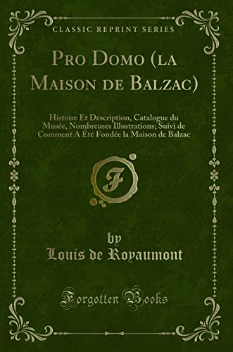 Imagen de archivo de Pro Domo (la Maison de Balzac): Histoire Et Description, Catalogue du Mus e a la venta por Forgotten Books