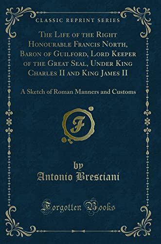 Beispielbild fr The Life of the Right Honourable Francis North, Baron of Guilford, Lord Keeper zum Verkauf von Forgotten Books