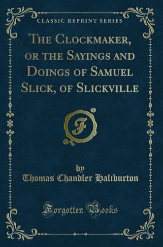 Stock image for The Clockmaker, or the Sayings and Doings of Samuel Slick, of Slickville Classic Reprint for sale by PBShop.store US