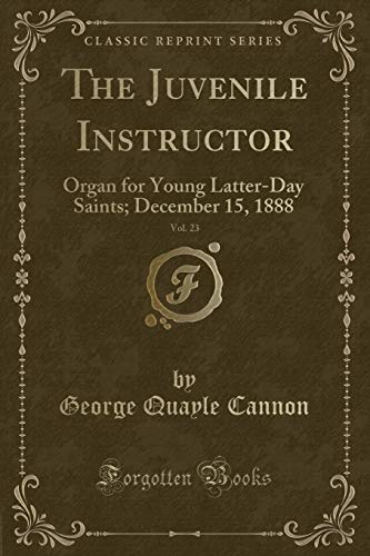 Stock image for The Juvenile Instructor, Vol. 23: Organ for Young Latter-Day Saints; December 15, 1888 (Classic Reprint) for sale by Reuseabook