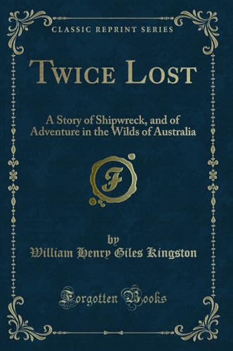 Beispielbild fr Twice Lost: A Story of Shipwreck, and of Adventure in the Wilds of Australia zum Verkauf von Forgotten Books