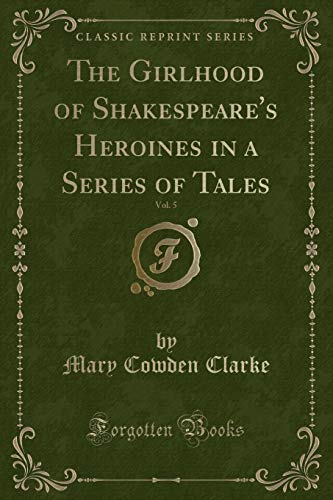 Imagen de archivo de The Girlhood of Shakespeare's Heroines in a Series of Tales, Vol 5 Classic Reprint a la venta por PBShop.store US