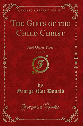 Stock image for The Gifts of the Child Christ, Vol. 1 of 2: And Other Tales (Classic Reprint) for sale by Revaluation Books