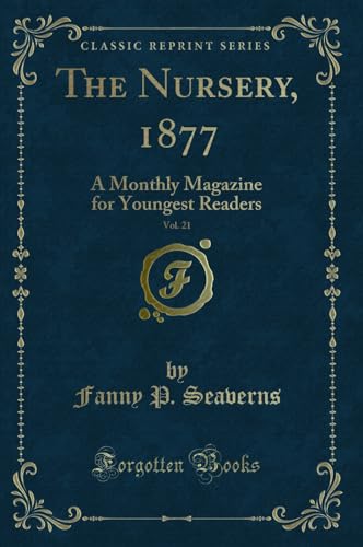 Stock image for The Nursery, 1877, Vol. 21: A Monthly Magazine for Youngest Readers for sale by Forgotten Books