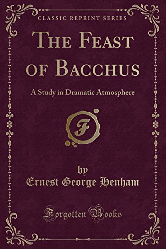 9780243263264: The Feast of Bacchus: A Study in Dramatic Atmosphere (Classic Reprint)