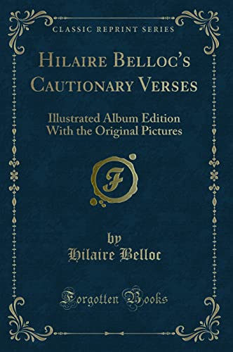 9780243263448: Hilaire Belloc''s Cautionary Verses: Illustrated Album Edition With the Original Pictures (Classic Reprint)