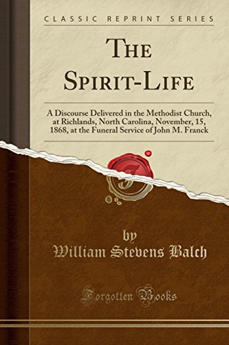 Stock image for The SpiritLife A Discourse Delivered in the Methodist Church, at Richlands, North Carolina, November, 15, 1868, at the Funeral Service of John M Franck Classic Reprint for sale by PBShop.store US