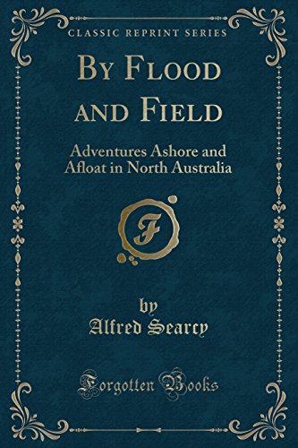 9780243267309: By Flood and Field: Adventures Ashore and Afloat in North Australia (Classic Reprint)