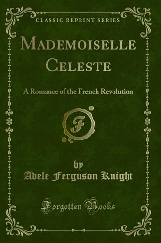 Stock image for Mademoiselle Celeste: A Romance of the French Revolution (Classic Reprint) for sale by Forgotten Books