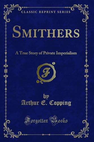 Stock image for Smithers A True Story of Private Imperialism Classic Reprint for sale by PBShop.store US