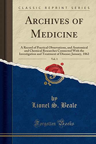 Beispielbild fr Archives of Medicine, Vol 3 A Record of Practical Observations, and Anatomical and Chemical Researches Connected With the Investigation and Treatment of Disease January, 1862 Classic Reprint zum Verkauf von PBShop.store US