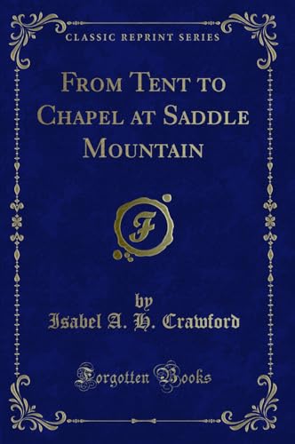 Imagen de archivo de From Tent to Chapel at Saddle Mountain Classic Reprint a la venta por PBShop.store US