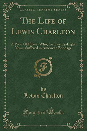 Stock image for The Life of Lewis Charlton A Poor Old Slave, Who, for TwentyEight Years, Suffered in American Bondage Classic Reprint for sale by PBShop.store US