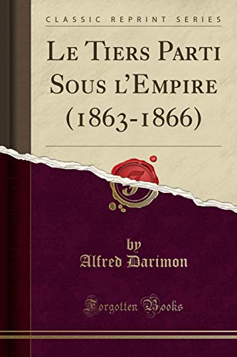 Stock image for Le Tiers Parti Sous l  Empire (1863-1866) (Classic Reprint) for sale by Forgotten Books