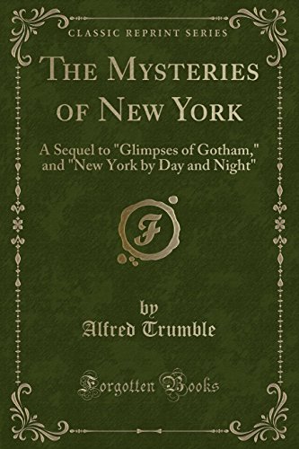 Stock image for The Mysteries of New York: A Sequel to "Glimpses of Gotham," and "New York by Day and Night" (Classic Reprint) for sale by Revaluation Books