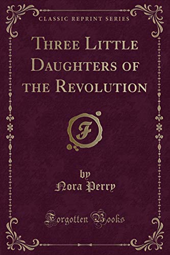 9780243308033: Three Little Daughters of the Revolution (Classic Reprint)